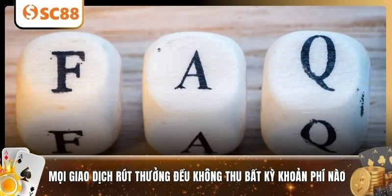 Mọi giao dịch rút thưởng đều không thu bất kỳ khoản phí nào
