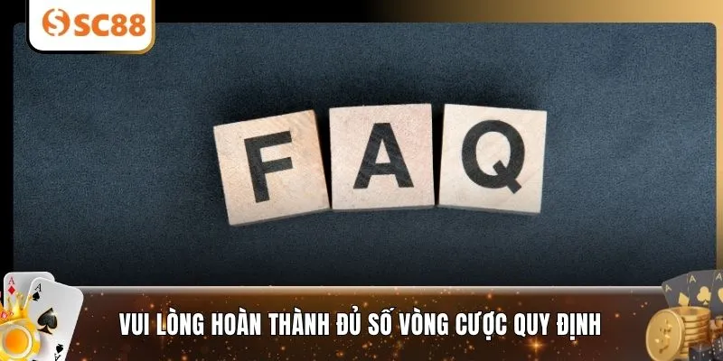 Vui lòng hoàn thành đủ số vòng cược quy định